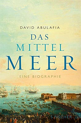 David Abulafia: Das Mittelmeer. Eine Biographie