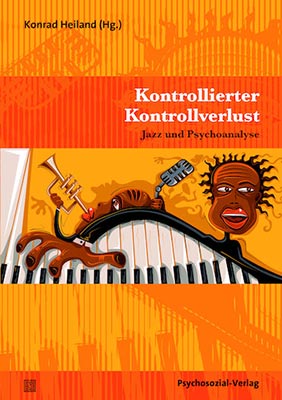 Konrad Heiland (Hg.): Kontrollierter Kontrollverlust, Jazz und Psychoanalyse