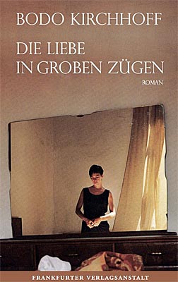 Bodo Kirchhoff: Die Liebe in groben Zügen